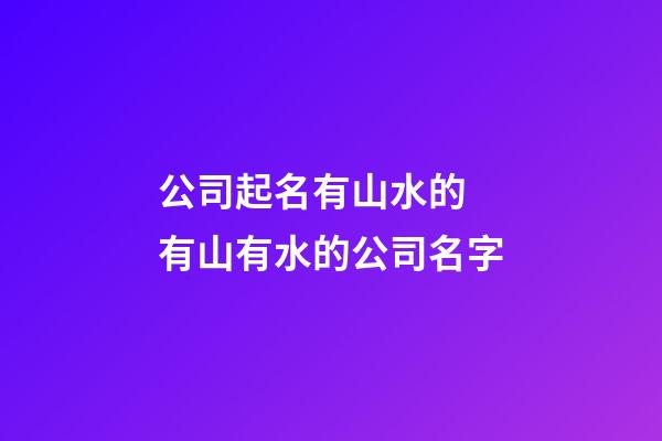 公司起名有山水的 有山有水的公司名字-第1张-公司起名-玄机派